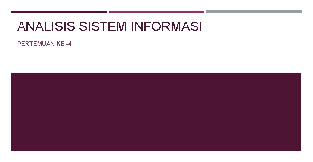 ANALISIS SISTEM INFORMASI PERTEMUAN KE -4 ANALISIS SISTEM INFORMASI PERTEMUAN KE -4