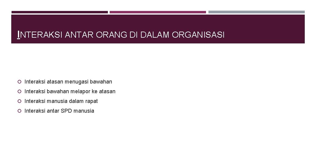 INTERAKSI ANTAR ORANG DI DALAM ORGANISASI Interaksi atasan menugasi bawahan Interaksi bawahan melapor ke INTERAKSI ANTAR ORANG DI DALAM ORGANISASI Interaksi atasan menugasi bawahan Interaksi bawahan melapor ke