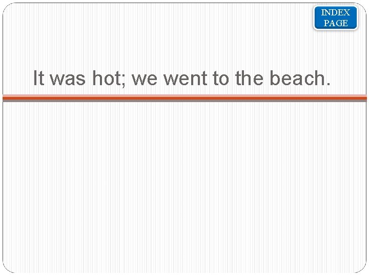 INDEX PAGE It was hot; we went to the beach. 