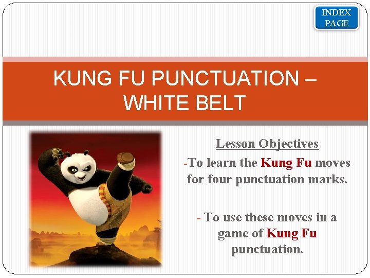 INDEX PAGE KUNG FU PUNCTUATION – WHITE BELT Lesson Objectives -To learn the Kung