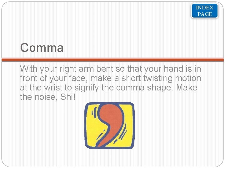 INDEX PAGE Comma With your right arm bent so that your hand is in