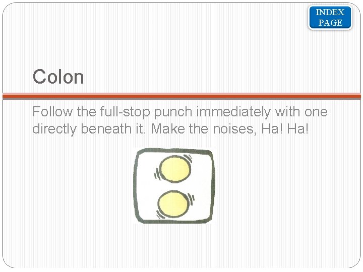 INDEX PAGE Colon Follow the full-stop punch immediately with one directly beneath it. Make