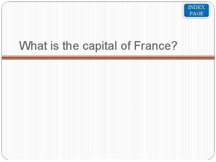 INDEX PAGE What is the capital of France? 