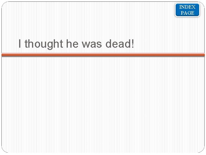 INDEX PAGE I thought he was dead! 
