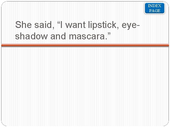 INDEX PAGE She said, “I want lipstick, eyeshadow and mascara. ” 