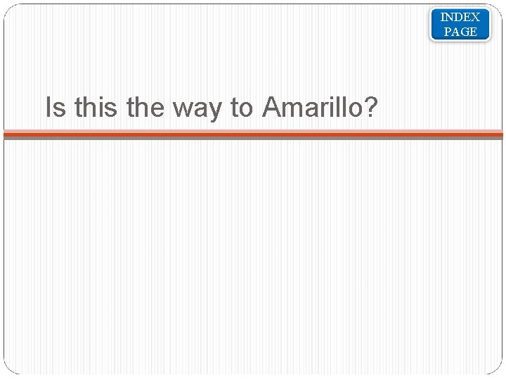 INDEX PAGE Is this the way to Amarillo? 