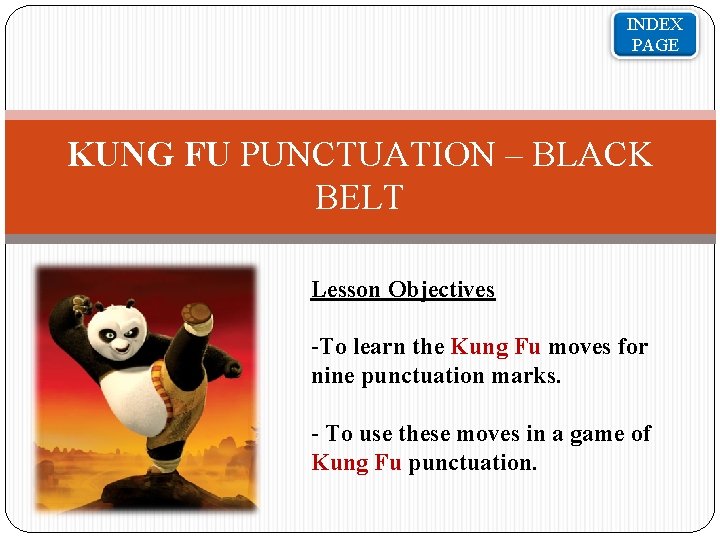 INDEX PAGE KUNG FU PUNCTUATION – BLACK BELT Lesson Objectives -To learn the Kung