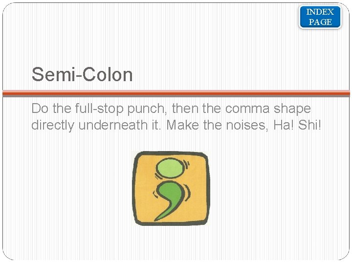 INDEX PAGE Semi-Colon Do the full-stop punch, then the comma shape directly underneath it.
