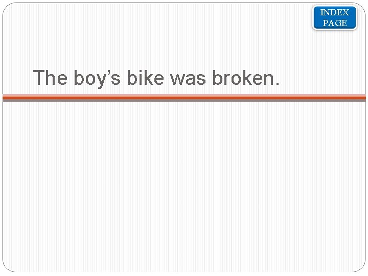 INDEX PAGE The boy’s bike was broken. 