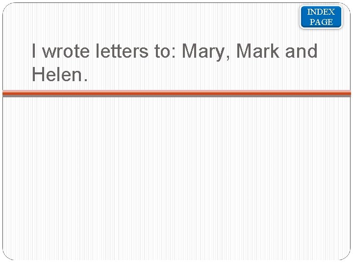 INDEX PAGE I wrote letters to: Mary, Mark and Helen. 