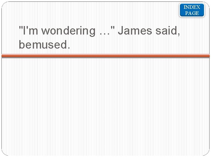 INDEX PAGE "I'm wondering …" James said, bemused. 