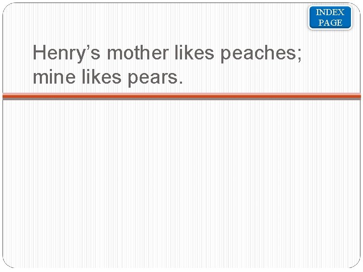 INDEX PAGE Henry’s mother likes peaches; mine likes pears. 