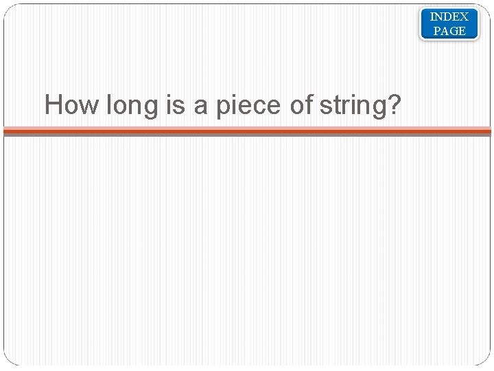 INDEX PAGE How long is a piece of string? 