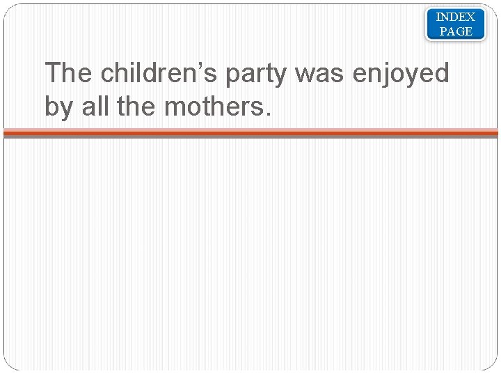INDEX PAGE The children’s party was enjoyed by all the mothers. 