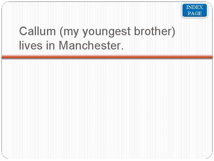 INDEX PAGE Callum (my youngest brother) lives in Manchester. 