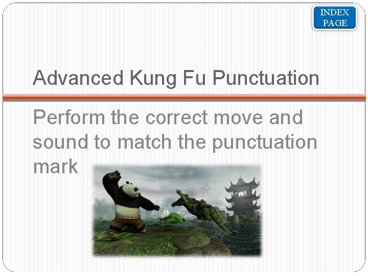 INDEX PAGE Advanced Kung Fu Punctuation Perform the correct move and sound to match