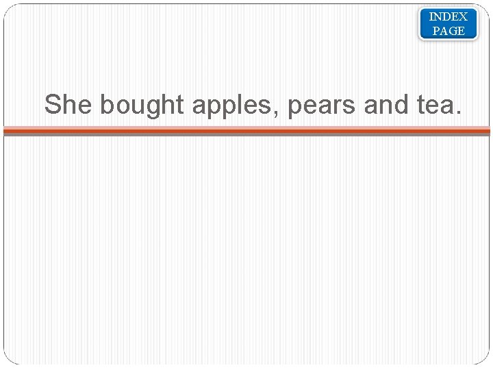INDEX PAGE She bought apples, pears and tea. 