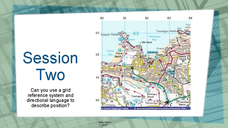 Session Two Can you use a grid reference system and directional language to describe