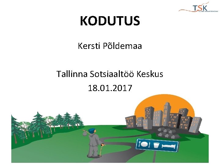 KODUTUS Kersti Põldemaa Tallinna Sotsiaaltöö Keskus 18. 01. 2017 