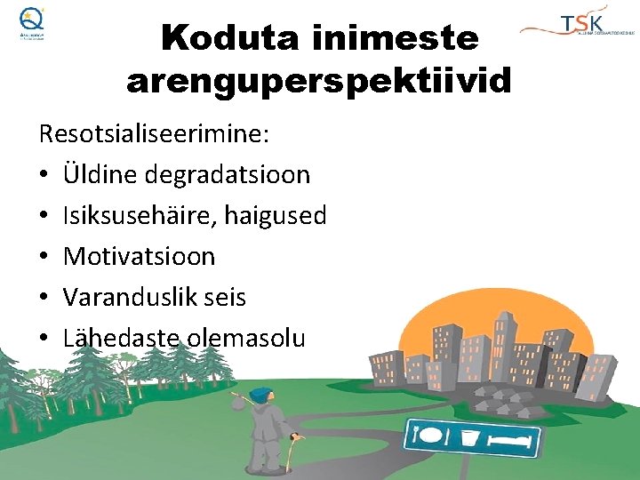 Koduta inimeste arenguperspektiivid Resotsialiseerimine: • Üldine degradatsioon • Isiksusehäire, haigused • Motivatsioon • Varanduslik