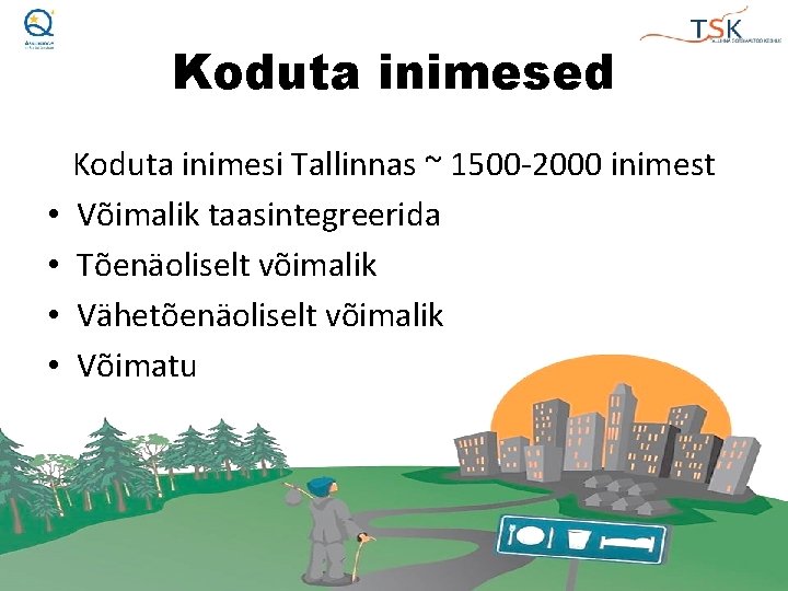 Koduta inimesed • • Koduta inimesi Tallinnas ~ 1500 -2000 inimest Võimalik taasintegreerida Tõenäoliselt