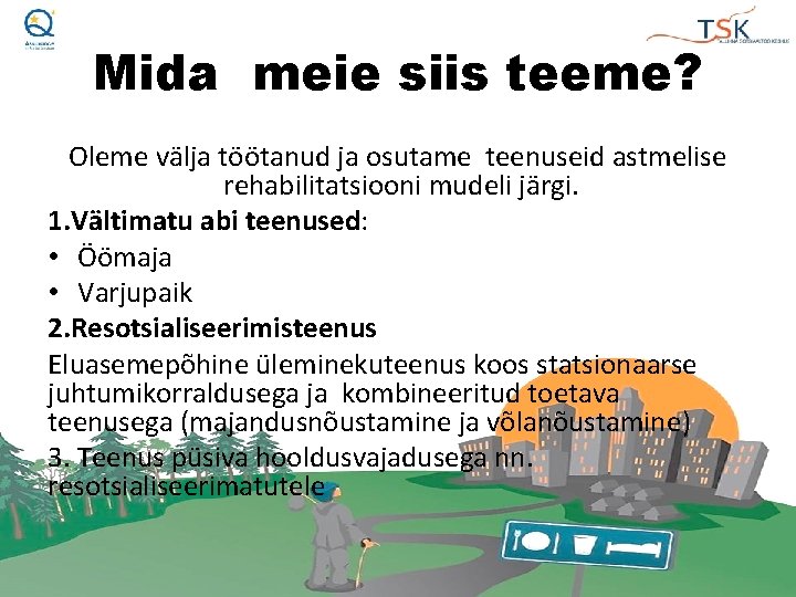 Mida meie siis teeme? Oleme välja töötanud ja osutame teenuseid astmelise rehabilitatsiooni mudeli järgi.