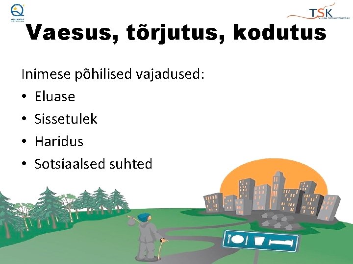 Vaesus, tõrjutus, kodutus Inimese põhilised vajadused: • Eluase • Sissetulek • Haridus • Sotsiaalsed