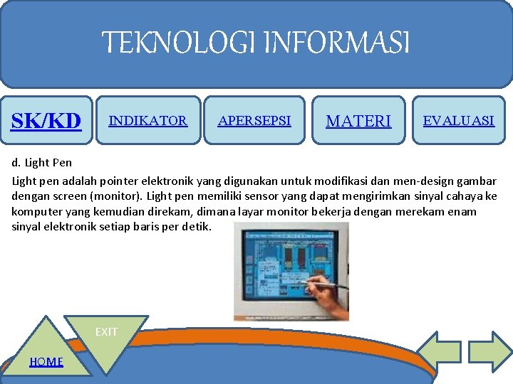 TEKNOLOGI INFORMASI SK/KD INDIKATOR APERSEPSI MATERI EVALUASI d. Light Pen Light pen adalah pointer