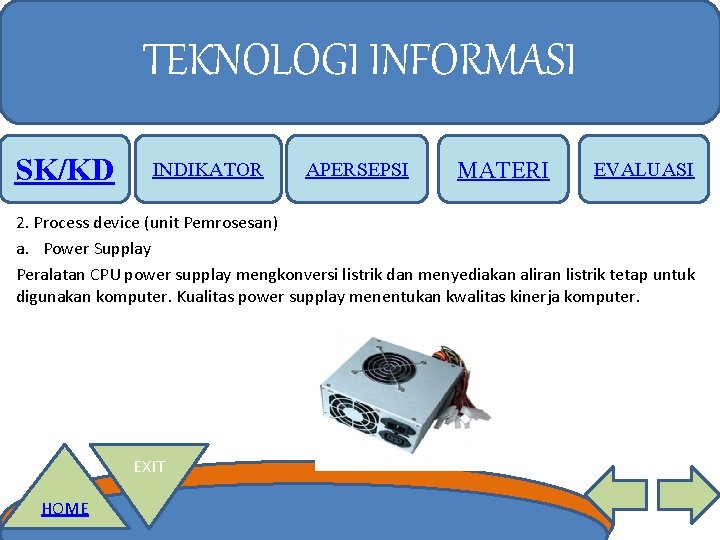 TEKNOLOGI INFORMASI SK/KD INDIKATOR APERSEPSI MATERI EVALUASI 2. Process device (unit Pemrosesan) a. Power