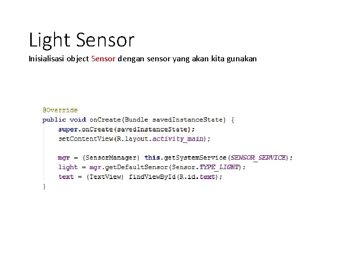 Light Sensor Inisialisasi object Sensor dengan sensor yang akan kita gunakan 