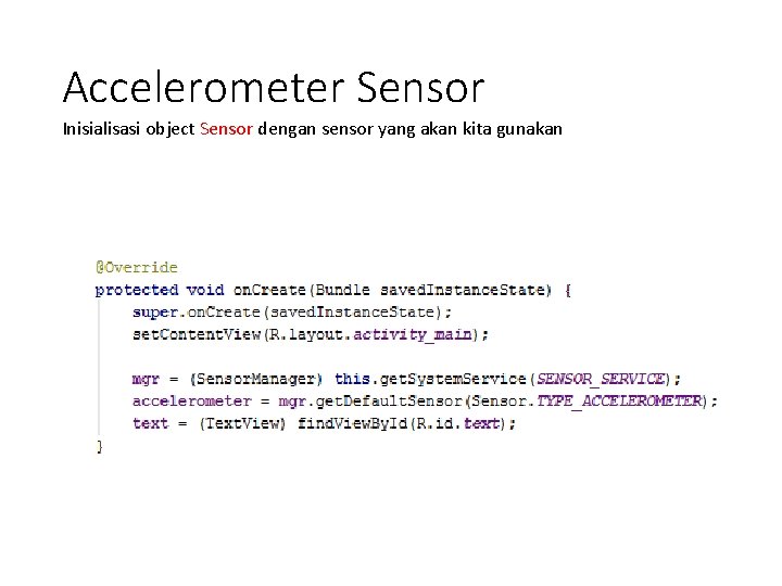 Accelerometer Sensor Inisialisasi object Sensor dengan sensor yang akan kita gunakan 