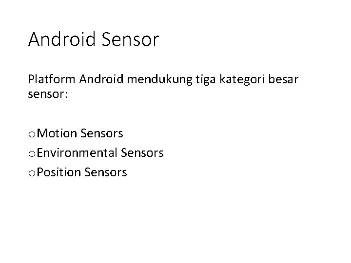 Android Sensor Platform Android mendukung tiga kategori besar sensor: o Motion Sensors o Environmental