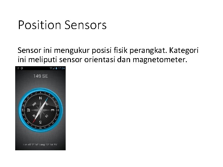 Position Sensors Sensor ini mengukur posisi fisik perangkat. Kategori ini meliputi sensor orientasi dan