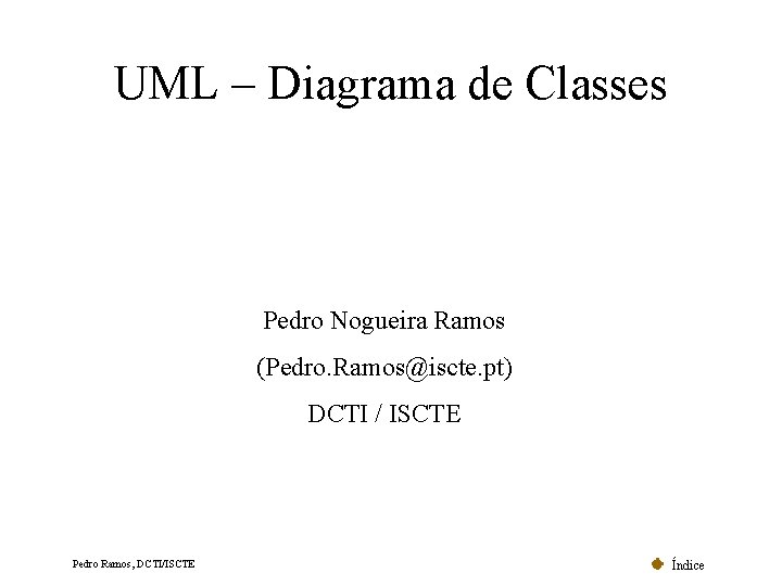 UML – Diagrama de Classes Pedro Nogueira Ramos (Pedro. Ramos@iscte. pt) DCTI / ISCTE