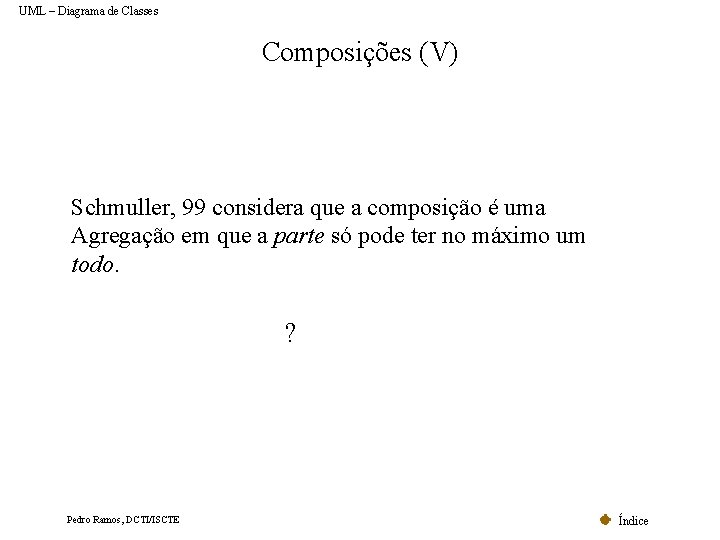 UML – Diagrama de Classes Composições (V) Schmuller, 99 considera que a composição é