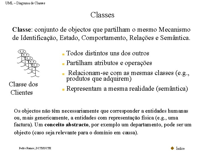 UML – Diagrama de Classes Classe: conjunto de objectos que partilham o mesmo Mecanismo