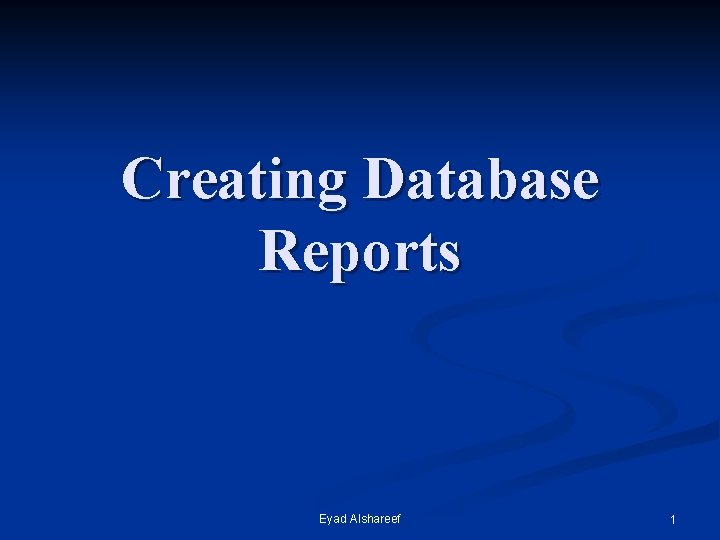 Creating Database Reports Eyad Alshareef 1 