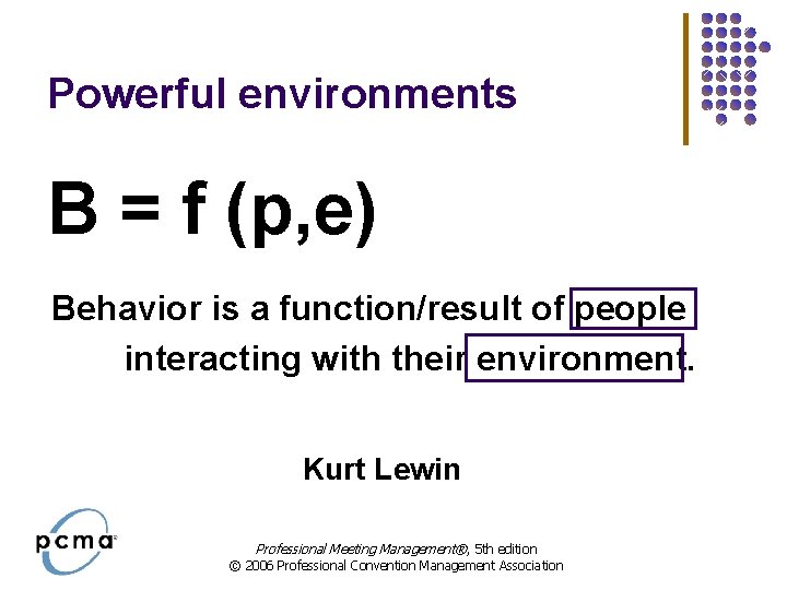Powerful environments B = f (p, e) Behavior is a function/result of people interacting Powerful environments B = f (p, e) Behavior is a function/result of people interacting