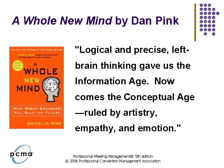 A Whole New Mind by Dan Pink "Logical and precise, leftbrain thinking gave us A Whole New Mind by Dan Pink "Logical and precise, leftbrain thinking gave us
