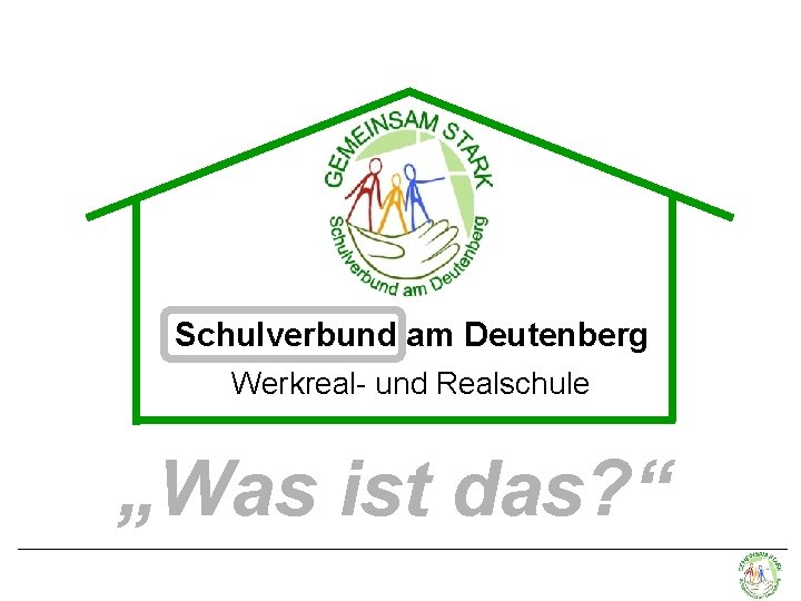 Schulverbund am Deutenberg Werkreal- und Realschule „Was ist das? “ 