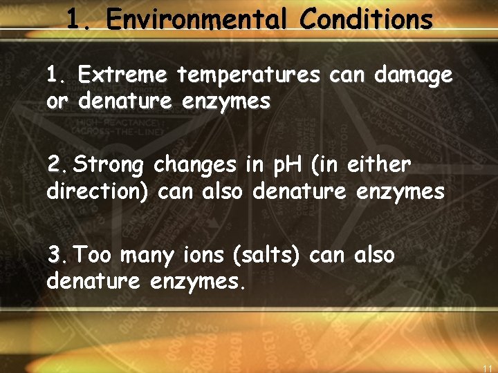 1. Environmental Conditions 1. Extreme temperatures can damage or denature enzymes 2. Strong changes