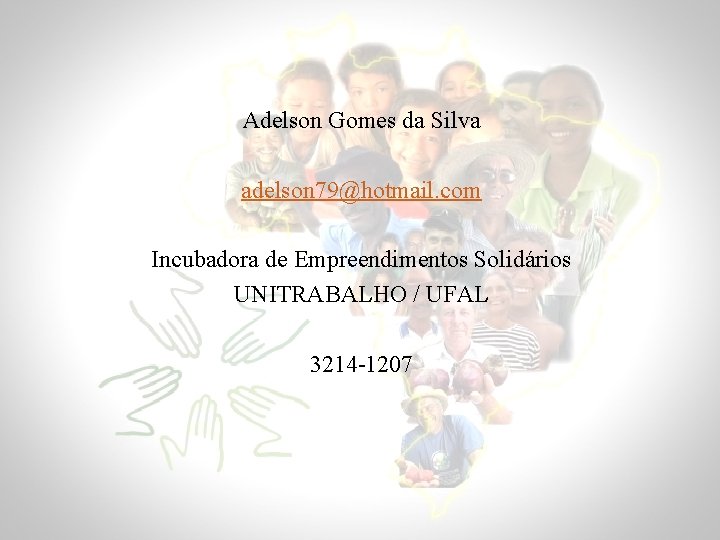 Adelson Gomes da Silva adelson 79@hotmail. com Incubadora de Empreendimentos Solidários UNITRABALHO / UFAL