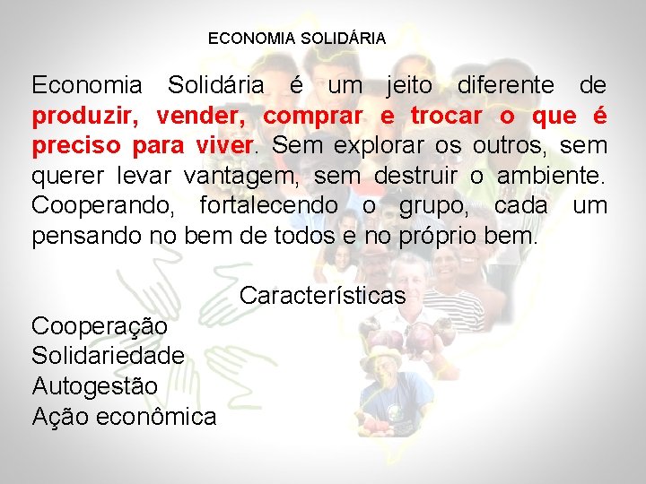 ECONOMIA SOLIDÁRIA Economia Solidária é um jeito diferente de produzir, vender, comprar e trocar