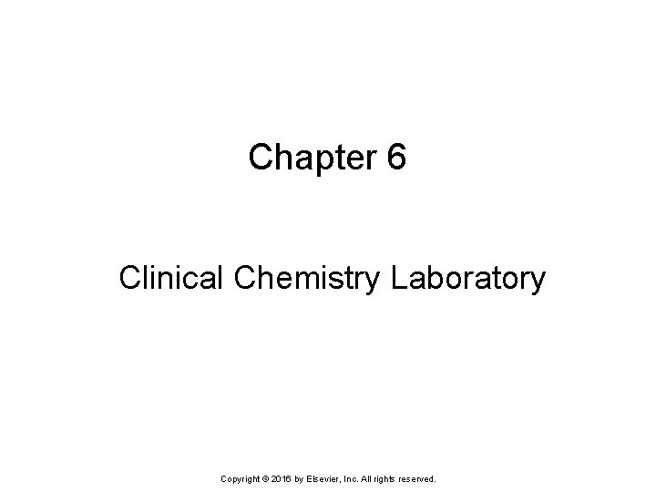 Chapter 6 Clinical Chemistry Laboratory Copyright © 2016 by Elsevier, Inc. All rights reserved.