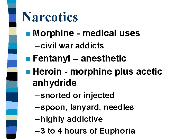 Narcotics n Morphine - medical uses – civil war addicts Fentanyl – anesthetic n