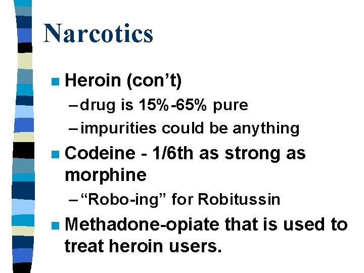 Narcotics n Heroin (con’t) – drug is 15%-65% pure – impurities could be anything