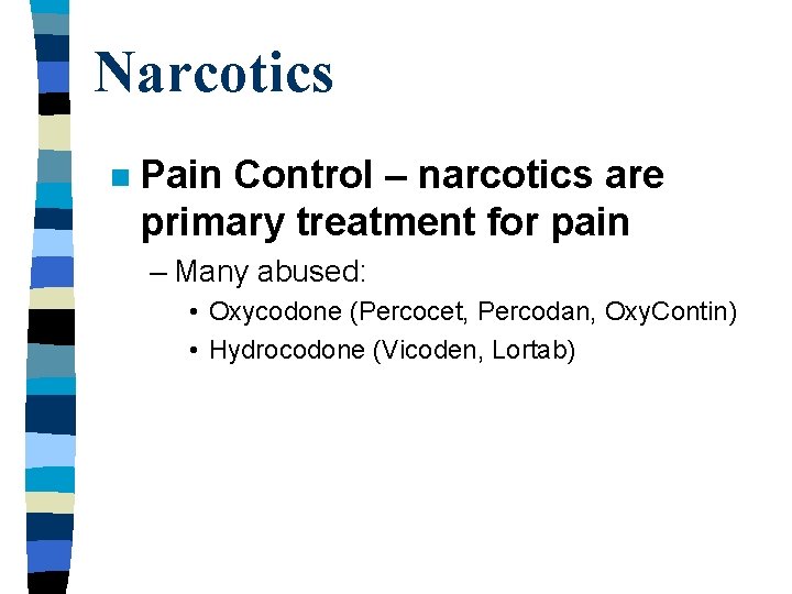 Narcotics n Pain Control – narcotics are primary treatment for pain – Many abused: