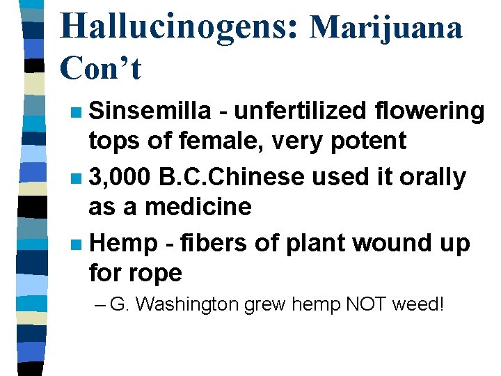 Hallucinogens: Marijuana Con’t Sinsemilla - unfertilized flowering tops of female, very potent n 3,