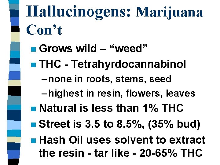 Hallucinogens: Marijuana Con’t Grows wild – “weed” n THC - Tetrahyrdocannabinol n – none