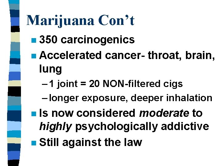 Marijuana Con’t 350 carcinogenics n Accelerated cancer- throat, brain, lung n – 1 joint